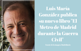 Luis María González publica su nuevo libro "El Metro de Madrid durante la Guerra Civil"